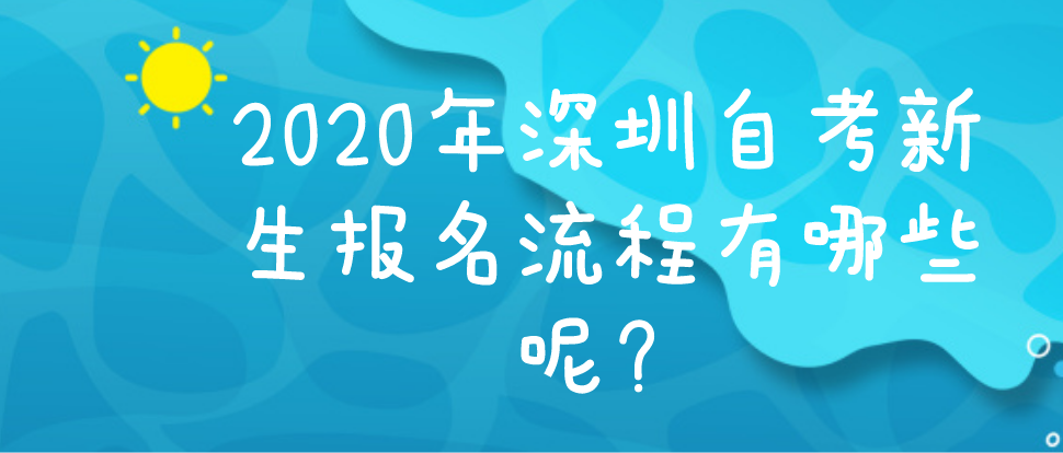 2020年深圳自考新生报名流程有哪些呢?