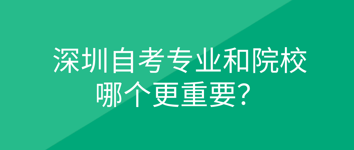 深圳自考专业和院校哪个更重要?