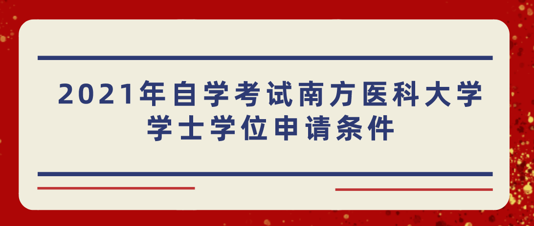 2021年自学考试南方医科大学学士学位申请条件(图1) 2021年自学考试南方医科大学学士学位申请条件