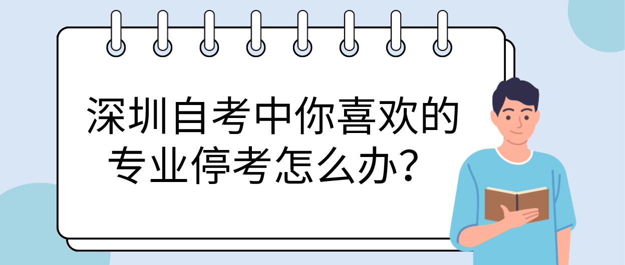 深圳自考中你喜欢的专业停考怎么办？