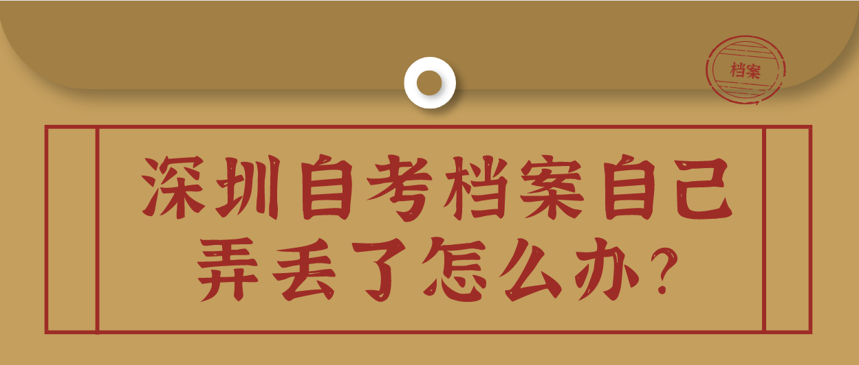 深圳自考档案自己弄丢了怎么办？