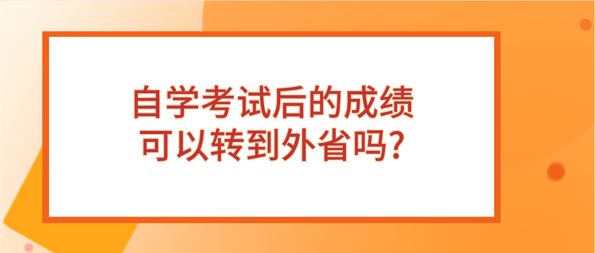 自学考试后的成绩可以转到外省吗?
