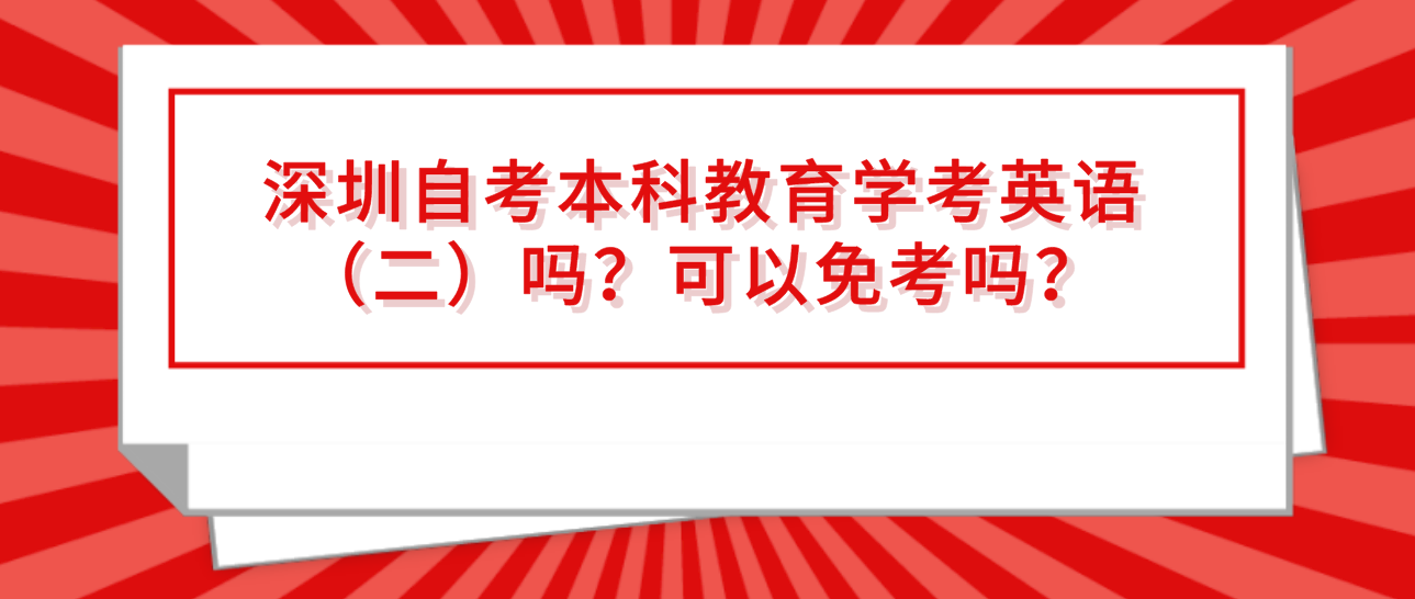 深圳自考本科教育学考英语（二）吗？可以免考吗？