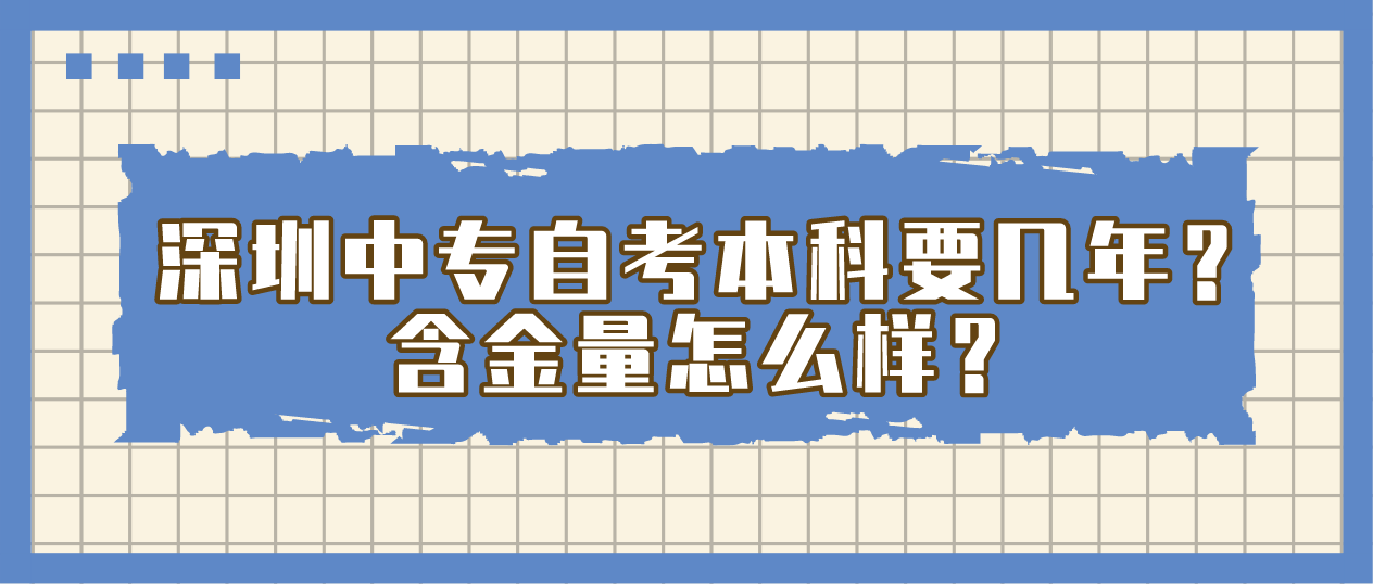 深圳中专自考本科要几年？含金量怎么样？