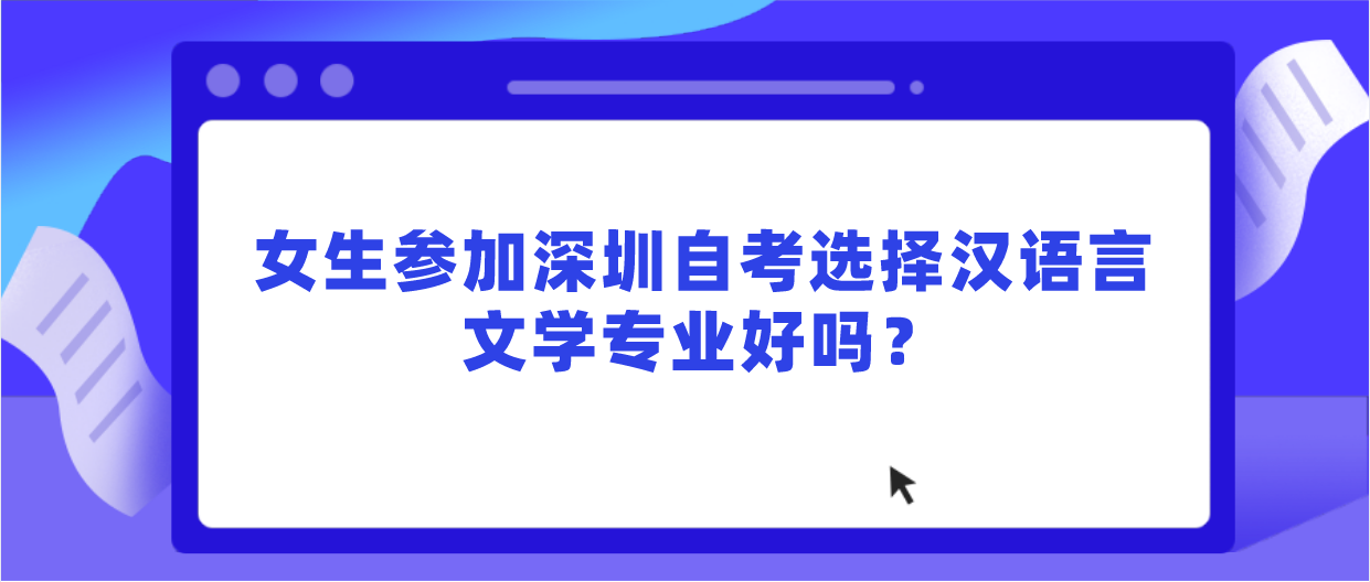 女生参加深圳自考选择汉语言文学专业好吗？