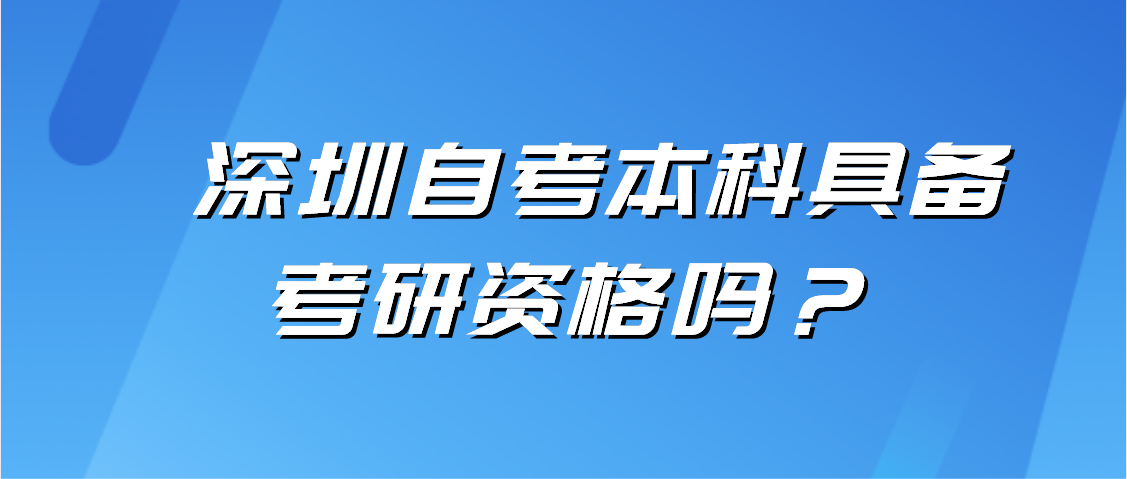 深圳自考本科具备考研资格吗？(图1)