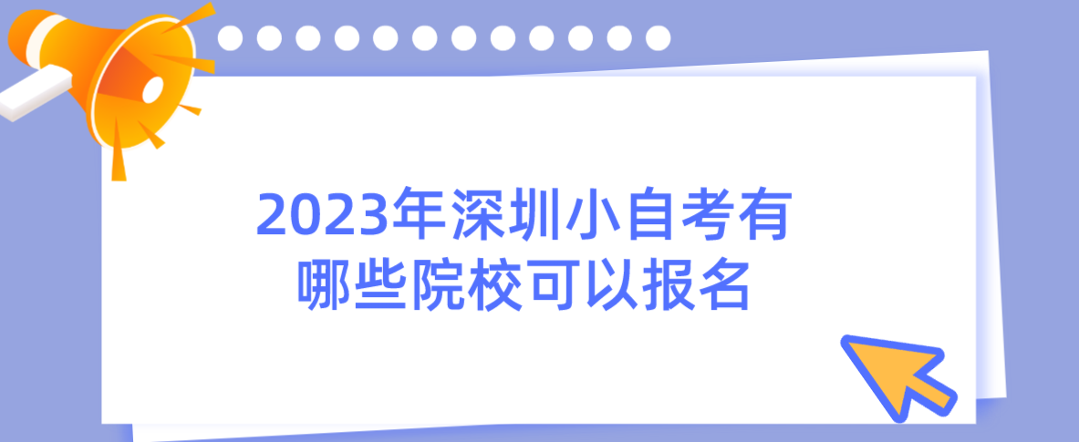 2023年深圳小自考有哪些院校可以报名