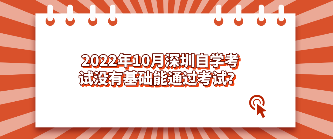 2022年10月深圳自学考试没有基础能通过考试？