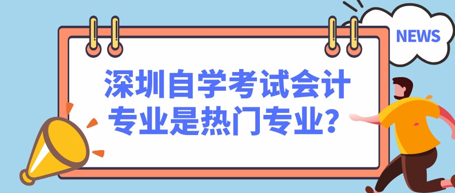 深圳自学考试会计专业是热门专业？