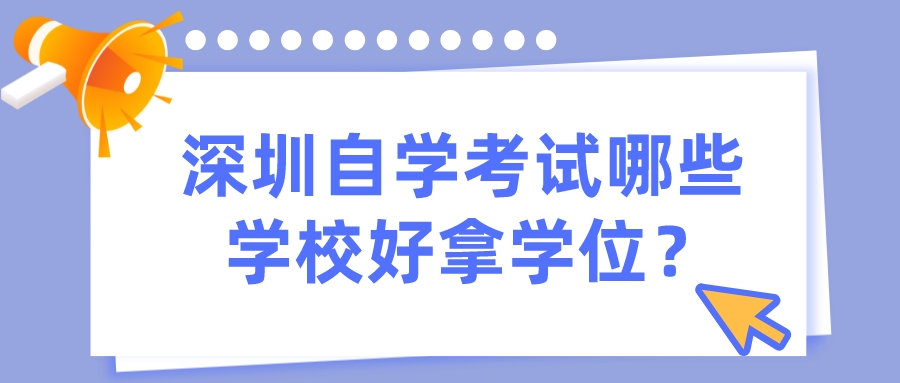 深圳自学考试哪些学校好拿学位？