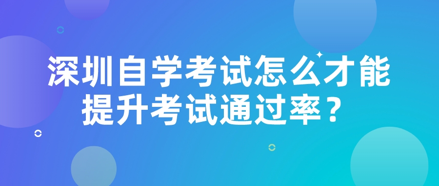 深圳自学考试怎么才能提升考试通过率？