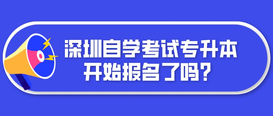 深圳自学考试专升本开始报名了吗？