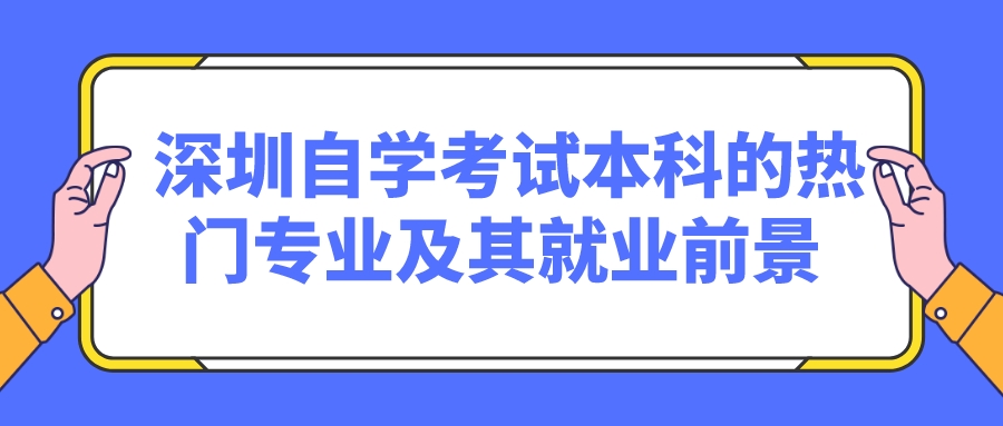 深圳自学考试本科的热门专业及其就业前景 深圳自学考试本科的热门专业及其就业前景