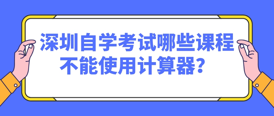 深圳自学考试哪些课程不能使用计算器？