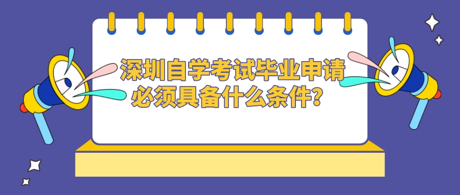 深圳自学考试毕业申请必须具备什么条件？