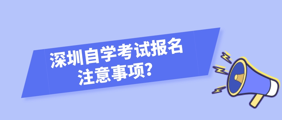 深圳自学考试报名注意事项？