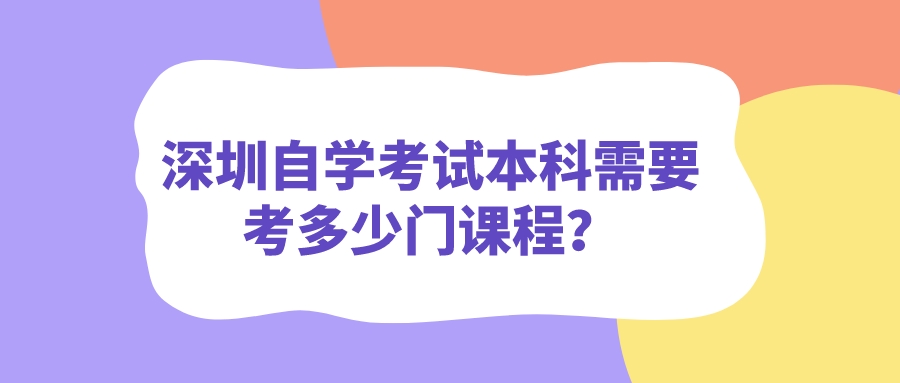 深圳自学考试本科需要考多少门课程？