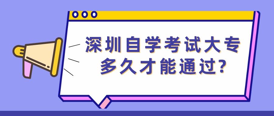 深圳自学考试大专多久才能通过?