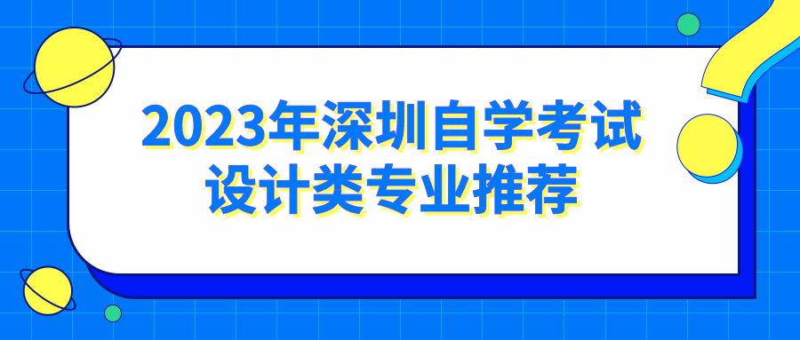  2023年深圳自学考试设计类专业推荐