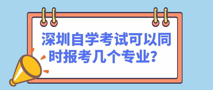 深圳自学考试可以同时报考几个专业？