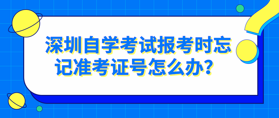 深圳自学考试报考时忘记准考证号怎么办？