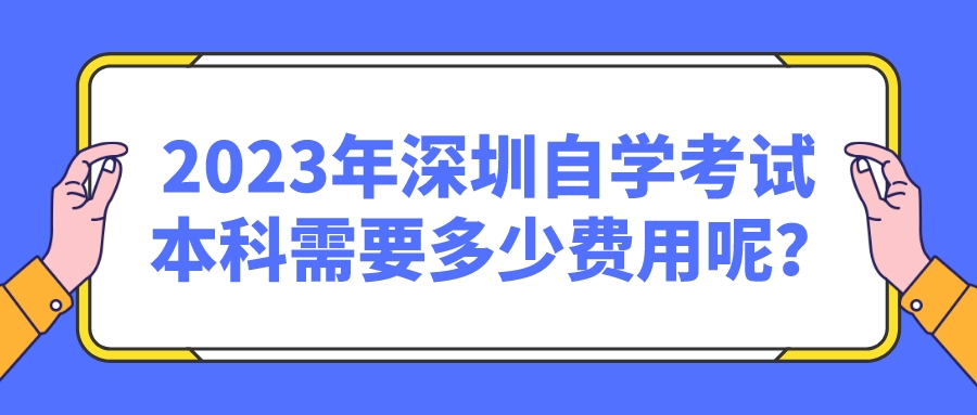 2023年深圳自学考试本科需要多少费用呢？