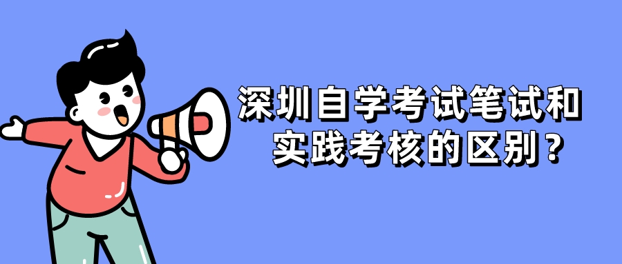 深圳自学考试笔试和实践考核的区别？