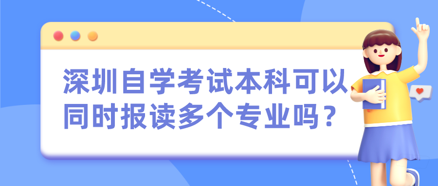深圳自学考试本科可以同时报读多个专业吗？