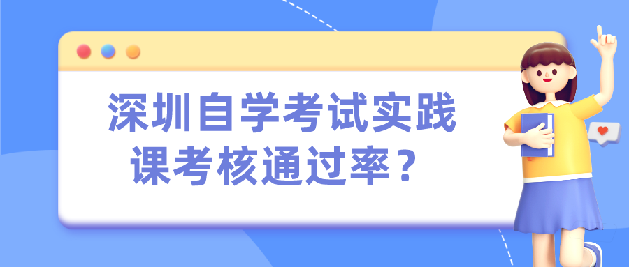 深圳自学考试实践课考核通过率？