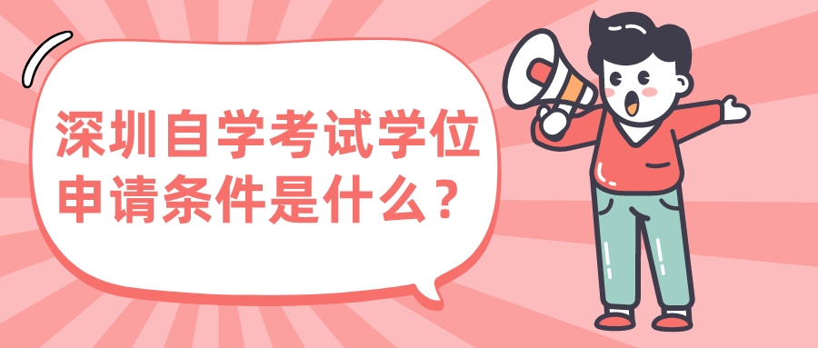深圳自学考试学位申请条件是什么? 深圳自学考试学位申请条件是什么?
