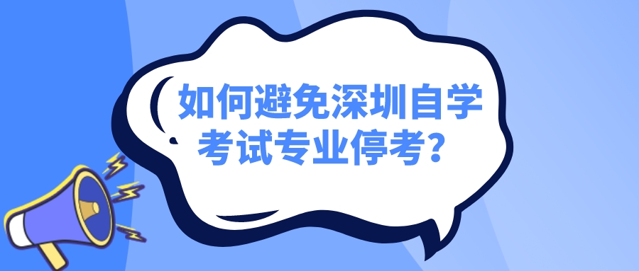 如何避免深圳自学考试专业停考? 如何避免深圳自学考试专业停考?