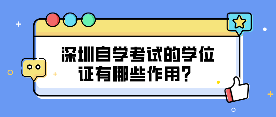 深圳自学考试的学位证有哪些作用? 深圳自学考试的学位证有哪些作用?