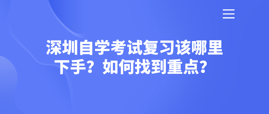 深圳自学考试复习该哪里下手？如何找到重点？