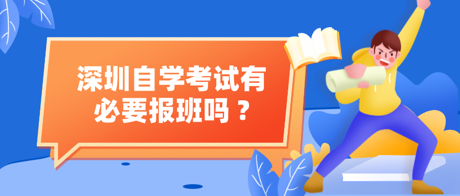 深圳自学考试有必要报班吗 ? 深圳自学考试有必要报班吗 ?