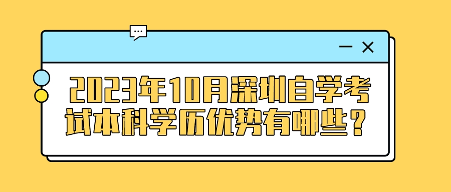 2023年10月深圳自学考试本科学历优势有哪些？