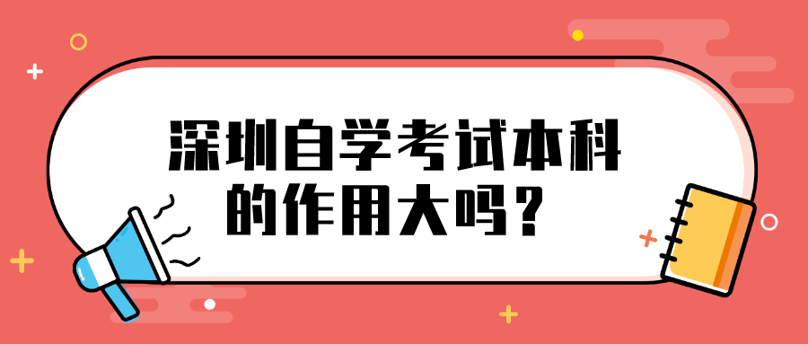 深圳自学考试本科的作用大吗？