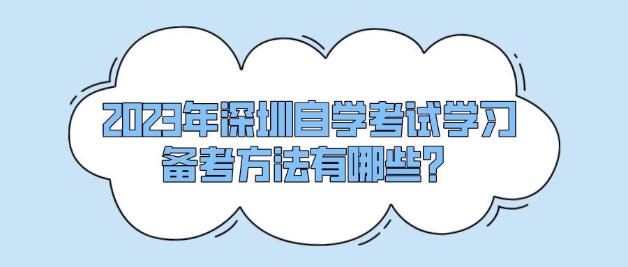 2023年深圳自学考试学习备考方法有哪些？