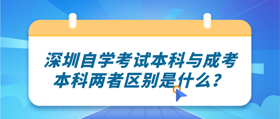 深圳自学考试本科与成考本科两者区别是什么? 深圳自学考试本科与成考本科两者区别是什么?
