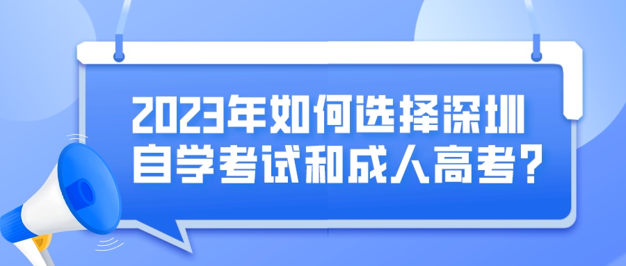 2023年如何选择深圳自学考试和成人高考？