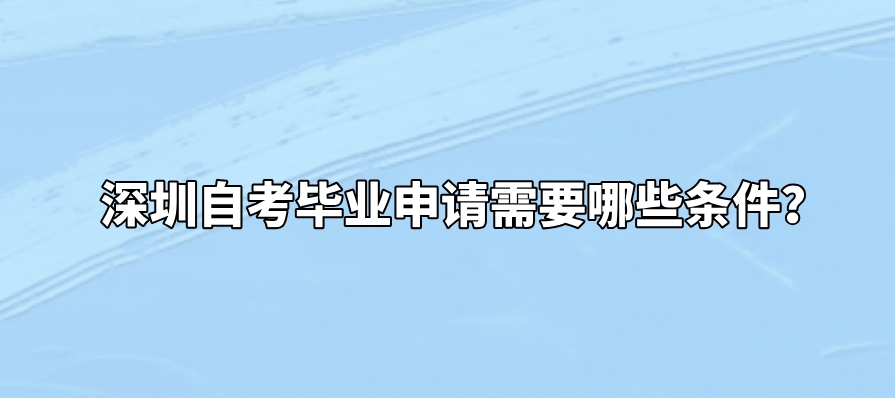 深圳自考毕业申请需要哪些条件？