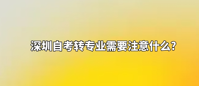 深圳自考转专业需要注意什么?