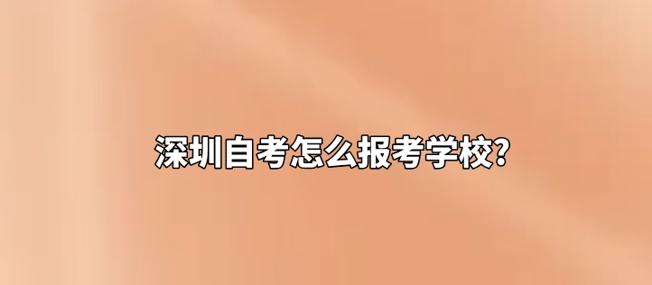 深圳自考怎么报考学校?