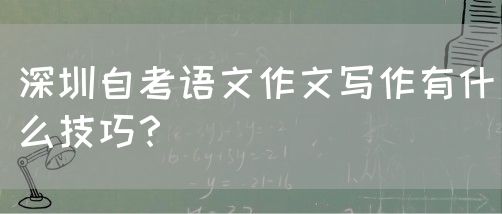 深圳自考语文作文写作有什么技巧？(图1)