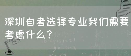 深圳自考选择专业我们需要考虑什么?(图1) 深圳自考选择专业我们需要考虑什么?(图1)