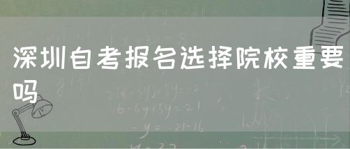 深圳自考报名选择院校重要吗(图1)