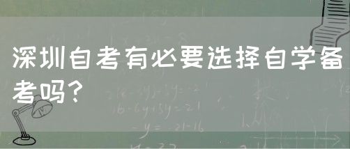 深圳自考有必要选择自学备考吗?(图1) 深圳自考有必要选择自学备考吗?(图1)