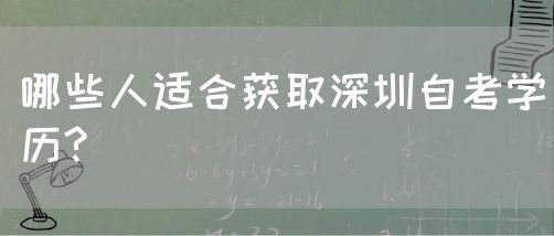 哪些人适合获取深圳自考学历?(图1) 哪些人适合获取深圳自考学历?(图1)