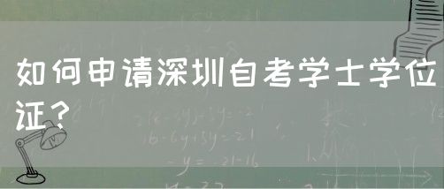 如何申请深圳自考学士学位证?(图1) 如何申请深圳自考学士学位证?(图1)