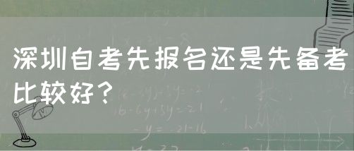 深圳自考先报名还是先备考比较好？(图1)