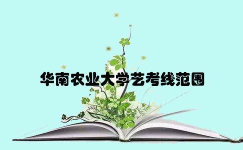 2017华南农业大学艺考线范围(图1) 华农艺考线范围